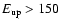 $E_{\rm {up}}>150$