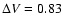 $\Delta V= 0.83$
