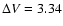 $\Delta V= 3.34$