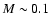 $M\sim0.1$