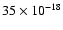 $35 \times 10 ^{-18}$