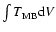 $\int T_{\rm{MB}}{\rm d}V$