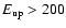$E_{\rm {up}}>200$