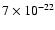 $7 \times 10^{-22}$