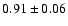 $ 0.91 \pm 0.06 $