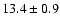 $ 13.4 \pm 0.9 $