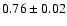 $ 0.76 \pm 0.02 $