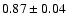 $ 0.87 \pm 0.04 $