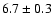 $ 6.7 \pm 0.3 $