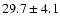 $ 29.7 \pm 4.1 $