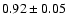 $ 0.92 \pm 0.05 $