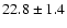 $ 22.8 \pm 1.4 $