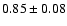 $ 0.85 \pm 0.08 $