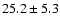 $ 25.2 \pm 5.3 $
