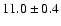 $ 11.0 \pm 0.4 $