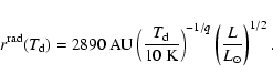 \begin{displaymath}r^{\rm rad}(T_{\rm d}) = 2890~{\rm AU} \left( \frac{T_{\rm d}...
...rm K} \right)^{-1/q}
\left( \frac{L}{L_{\odot}} \right)^{1/2}.
\end{displaymath}