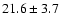 $ 21.6 \pm 3.7 $