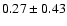 $ 0.27 \pm 0.43 $