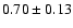 $ 0.70 \pm 0.13 $