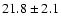 $ 21.8 \pm 2.1 $