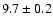 $ 9.7 \pm 0.2 $