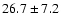 $ 26.7 \pm 7.2 $