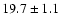 $ 19.7 \pm 1.1 $