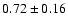 $ 0.72 \pm 0.16 $