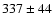 $ 337 \pm 44 $