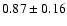 $ 0.87 \pm 0.16 $
