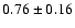 $ 0.76 \pm 0.16 $