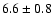 $ 6.6 \pm 0.8 $