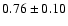 $ 0.76 \pm 0.10 $