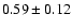 $ 0.59 \pm 0.12 $