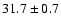 $ 31.7 \pm 0.7 $