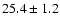 $ 25.4 \pm 1.2 $