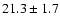 $ 21.3 \pm 1.7 $