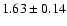 $ 1.63 \pm 0.14 $