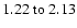 $
1.22~{\rm to}~2.13 $