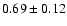 $ 0.69 \pm 0.12 $