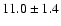 $ 11.0 \pm 1.4 $