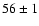 $ 56 \pm 1 $