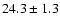 $ 24.3 \pm 1.3 $