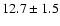 $ 12.7 \pm 1.5 $
