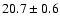 $ 20.7 \pm 0.6 $