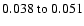 $ 0.038~{\rm to}~0.051 $