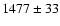 $ 1477 \pm 33 $