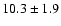 $ 10.3 \pm 1.9 $