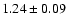 $ 1.24 \pm 0.09 $