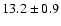 $ 13.2 \pm 0.9 $